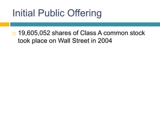 Initial Public Offering
   19,605,052 shares of Class A common stock
    took place on Wall Street in 2004
 