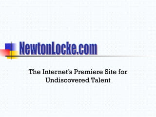 The Internet’s Premiere Site for Undiscovered Talent NewtonLocke.com 