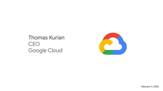 Thomas Kurian
CEO
Google Cloud
February 11, 2020
 