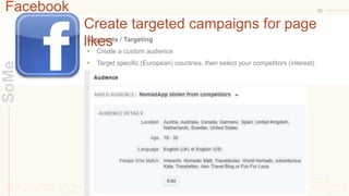 Facebook 52SoMe
Segments / Targeting
 Create a custom audience
 Target specific (European) countries, then select your c...