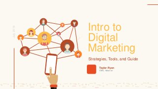 $
$
$
Intro to
Digital
Marketing
Taylor Ryan
CMO, Valuer.ai
Strategies, Tools, and Guide
July2018
 