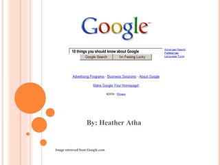 By: Heather Atha 10 things you should know about Google Image retrieved from Google.com 