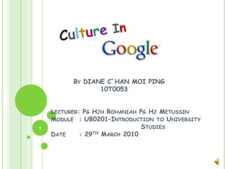 Culture In 	By DIANE C`HAN MOI PING	          10T0053Lecturer: Pg HjhRohaniah Pg HjMetussinModule  : UB0201–Introduction to University 		                         Studies	Date     : 29th March 2010 1 