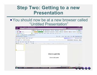 Step Two: Getting to a new
         Presentation
P You should now be at a new browser called
          “Untitled Presentation”
 