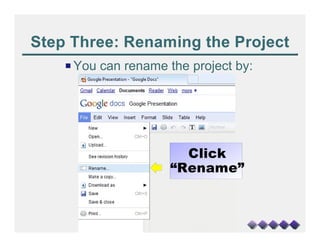 Step Three: Renaming the Project
    P You can rename the project by:




                       Click
                     “Rename”
 