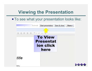 Viewing the Presentation
P To see what your presentation looks like:



               To View
              Presentat
              ion click
                here
 