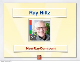 Ray Hiltz




                           NewRayCom.com


Tuesday, 22 November, 11
 