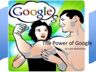 The Power of Google By Justin Moorehead 