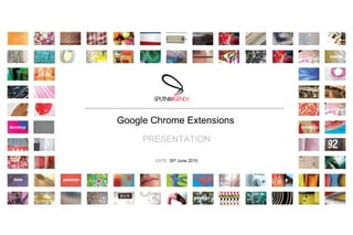 Google Chrome Extensions PRESENTATION DATE :  30 th  June 2010 initiate create passion passion strategy data media develop 