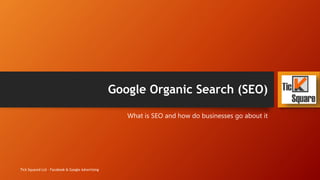 Google Organic Search (SEO)
What is SEO and how do businesses go about it
Tick Squared Ltd - Facebook & Google Advertising
 