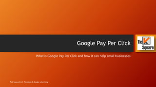 Google Pay Per Click
What is Google Pay Per Click and how it can help small businesses
Tick Squared Ltd - Facebook & Google Advertising
 