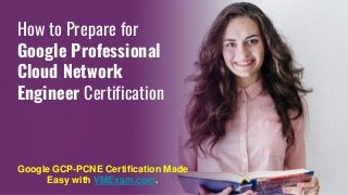 How to Prepare for
Google Professional
Cloud Network
Engineer Certification
Google GCP-PCNE Certification Made
Easy with VMExam.com.
 