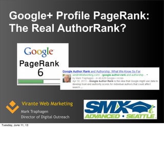 Virante Web Marketing
Mark Traphagen
Director of Digital Outreach
Google+ Profile PageRank:
The Real AuthorRank?
Tuesday, June 11, 13
 