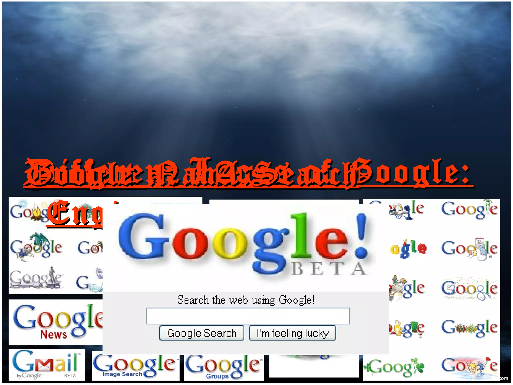 Googling




                          to the
Different Logos of Google:
Project ….. A Search
Google Name:
 Engine …..
 