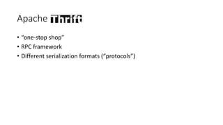 Apache
• “one-stop shop”
• RPC framework
• Different serialization formats (“protocols”)
 