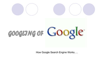 GOOGLING OF How Google Search Engine Works…. 