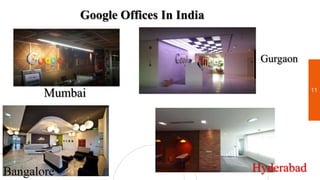 11
Mumbai
Google Offices In India
Gurgaon
Bangalore Hyderabad
 