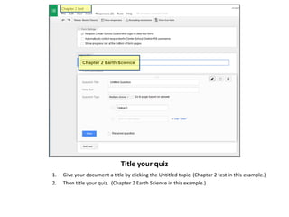 Title your quiz
1.
2.

Give your document a title by clicking the Untitled topic. (Chapter 2 test in this example.)
Then title your quiz. (Chapter 2 Earth Science in this example.)

 