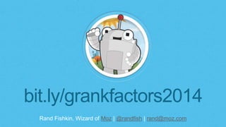 Rand Fishkin, Wizard of Moz | @randfish | rand@moz.com
bit.ly/grankfactors2014
 