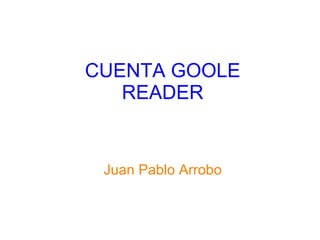 CUENTA GOOLE READER Juan Pablo Arrobo 
