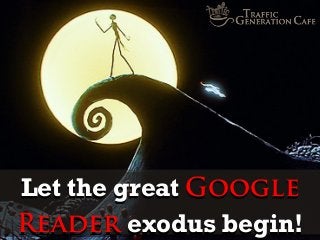 Let the great Google
Reader exodus begin!

 