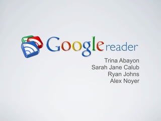reader
    Trina Abayon
Sarah Jane Calub
     Ryan Johns
      Alex Noyer
 
