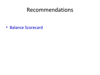 Recommendations 
• Balance Scorecard 
 