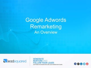 Google Adwords Remarketing
An Overview
 
