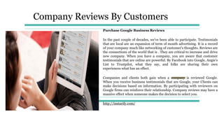 Company Reviews By Customers
Purchase Google Business Reviews
In the past couple of decades, we've been able to participate. Testimonials
that are local are an expansion of term of mouth advertising. It is a record
of your company much like networking of customer's thoughts. Reviews are
the connections of the world that is . They are critical to increase and drive
new company. When you have a company, you are aware that customer
testimonials that are online are powerful. By Facebook into Google, Angie's
List to Trustpilot, what they say, and folks are sharing their own
experiences what has an effect.
Companies and clients both gain when a company is reviewed Google.
When you receive business testimonials that are Google, your Clients can
make decisions based on information. By participating with reviewers on
Google firms can reinforce their relationship. Company reviews may have a
massive effect when someone makes the decision to select you.
http://instarify.com/
 