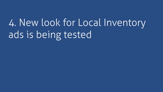 4. New look for Local Inventory
ads is being tested
 