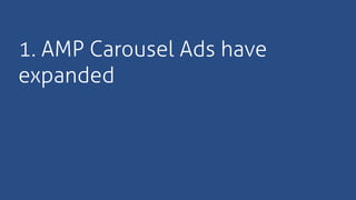 1. AMP Carousel Ads have
expanded
 