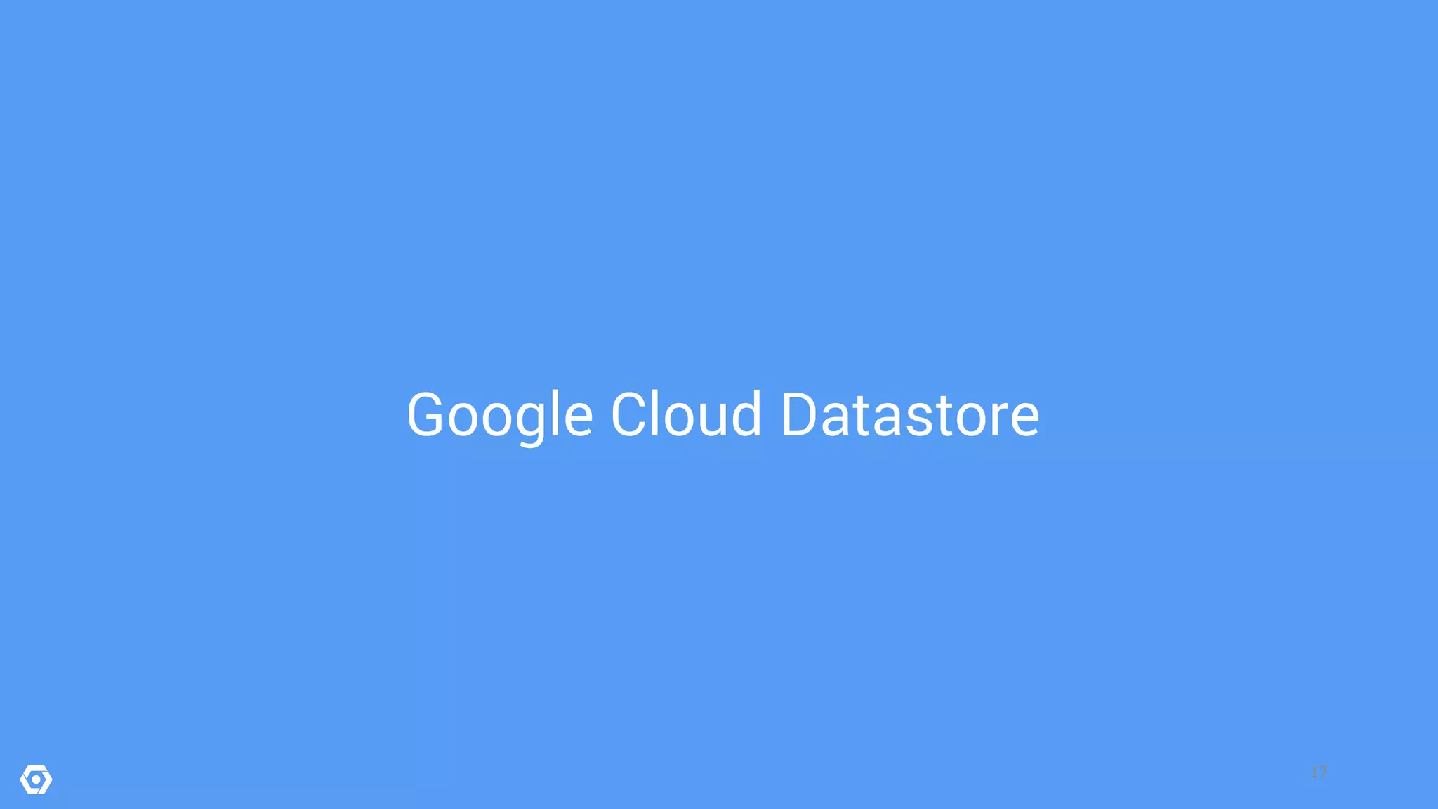 17
Google Cloud Datastore
 