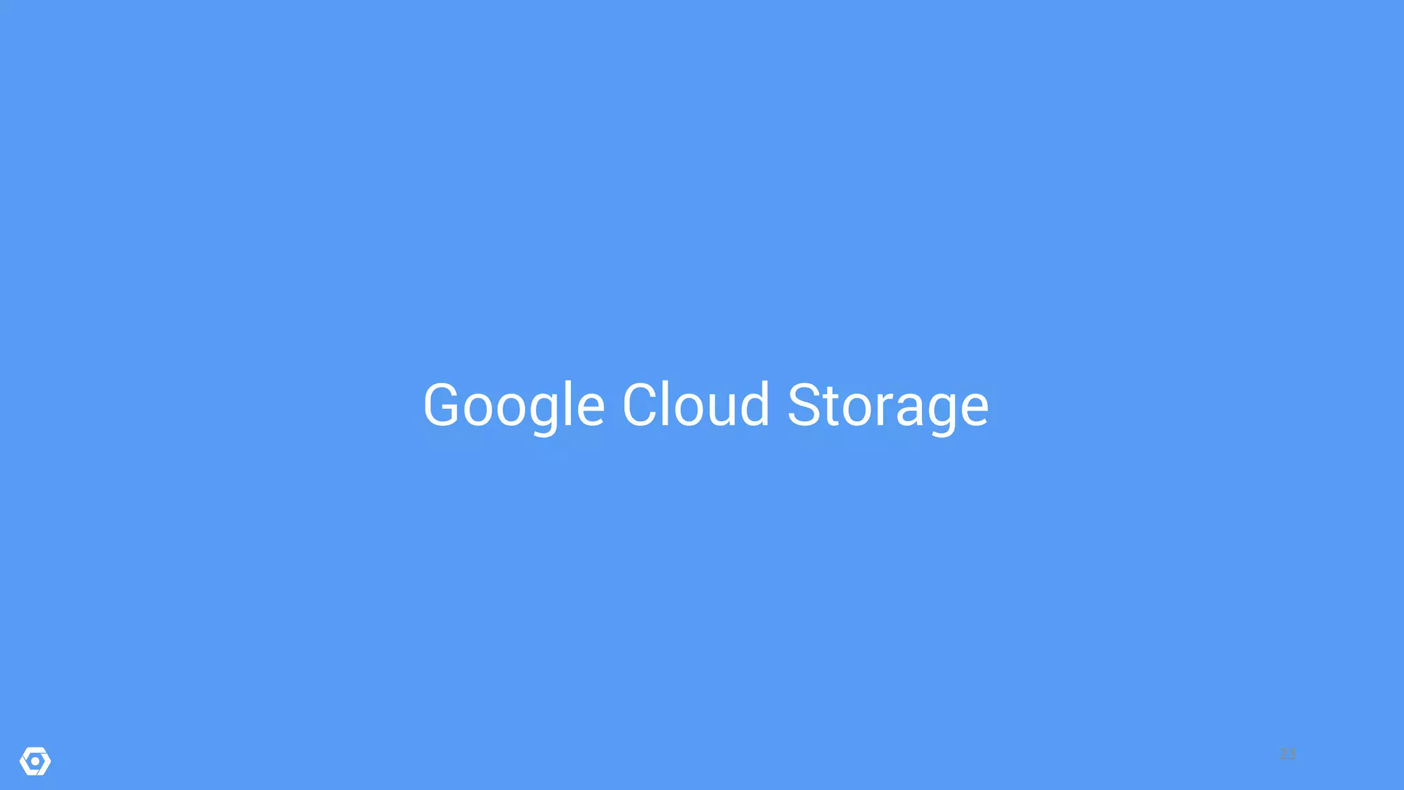 23
Google Cloud Storage
 