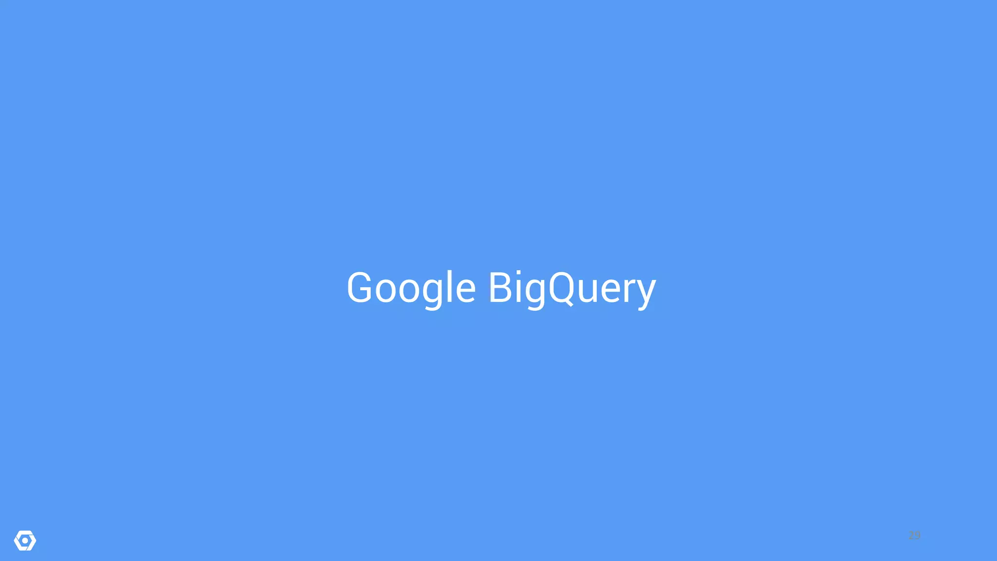 29
Google BigQuery
 