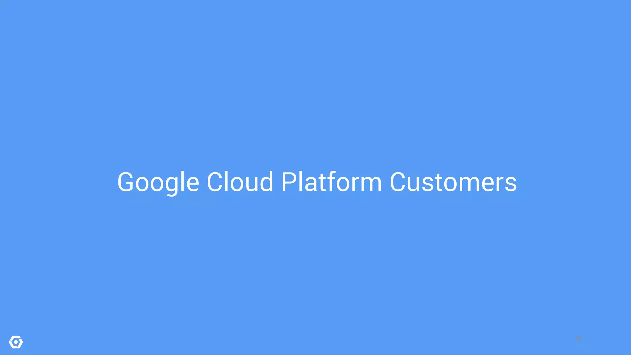 37
Google Cloud Platform Customers
 