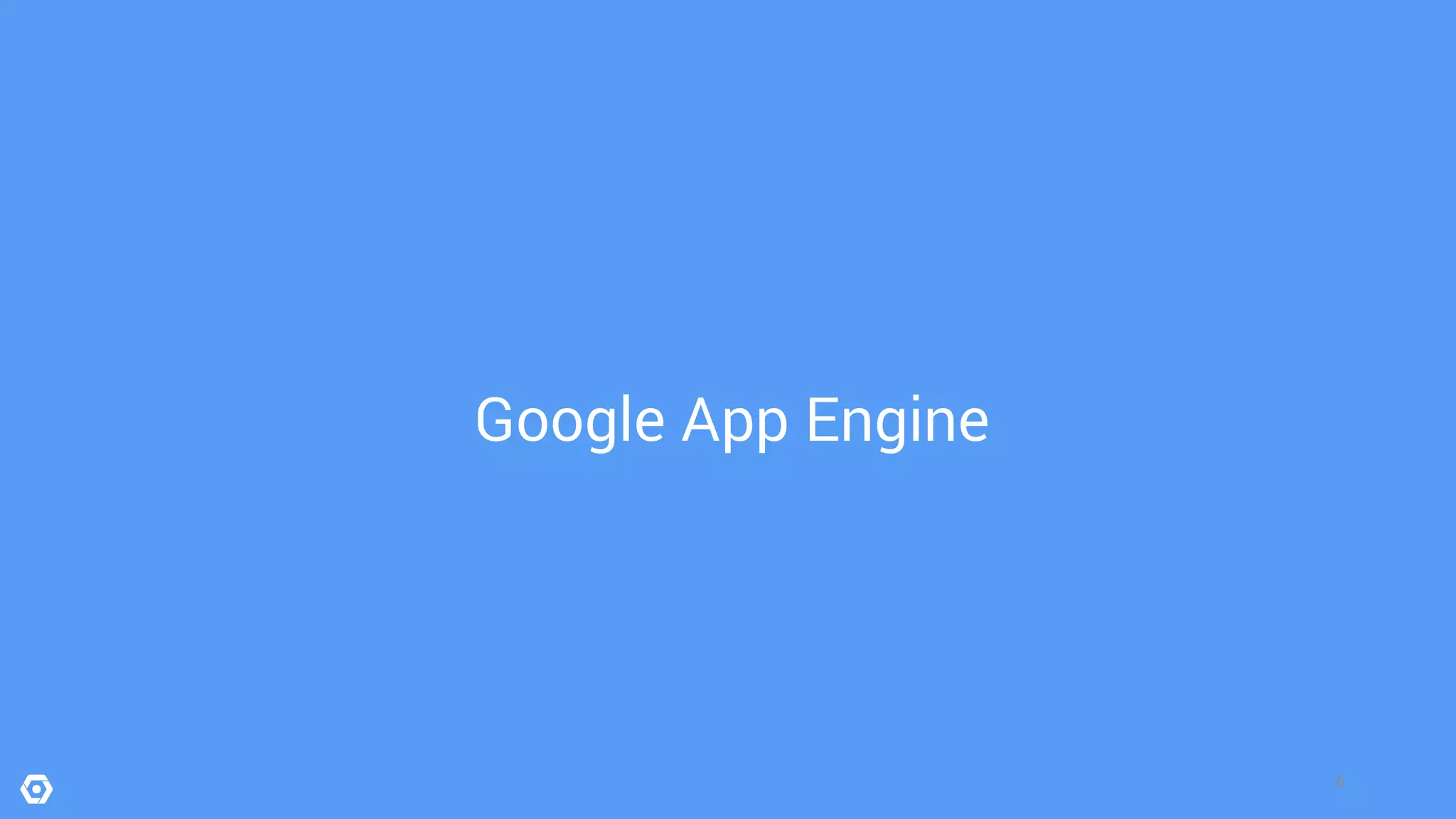 6
Google App Engine
 