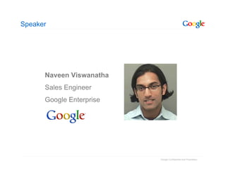 Speaker




      Naveen Viswanatha
      Sales Engineer
      Google Enterprise




                          Google Conf...