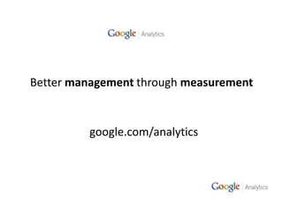 Better management through measurementgoogle.com/analytics