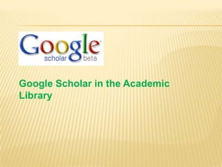 Google Scholar in the Academic Library 