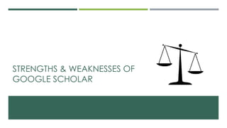 STRENGTHS & WEAKNESSES OF
GOOGLE SCHOLAR
 