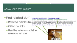 ADVANCED TECHNIQUES
 Find related stuff
 Related articles links
 Cited by links
 Use the reference list in
relevant article
 