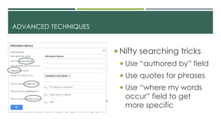 ADVANCED TECHNIQUES
 Nifty searching tricks
 Use “authored by” field
 Use quotes for phrases
 Use “where my words
occur” field to get
more specific
 