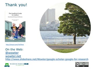 Thank you!
On the Web:
@wowter
wowter.net
http://www.slideshare.net/Wowter/google-scholar-google-for-research
http://tinyurl.com/7r67fmm
 