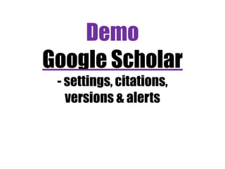 Demo
Google Scholar
- settings, citations,
versions & alerts

 