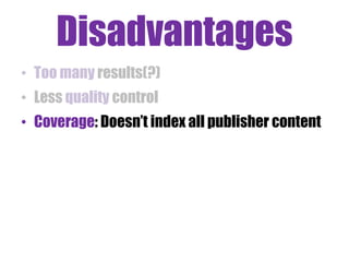 Disadvantages
• Too many results(?)
• Less quality control
• Coverage: Doesn‟t index all publisher content

 