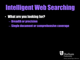 Intelligent Web Searching
• What are you looking for?
– Breadth or precision
– Single document or comprehensive coverage

 