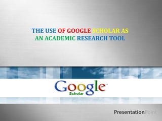 THE USE OF GOOGLE SCHOLAR AS
AN ACADEMIC RESEARCH TOOL
 