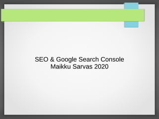 SEO & Google Search Console
Maikku Sarvas 2020
 