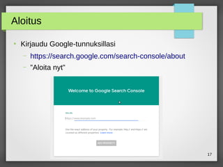 maikku@iki.fi 17
Aloitus
●
Kirjaudu Google-tunnuksillasi
– https://search.google.com/search-console/about
– ”Aloita nyt”
 