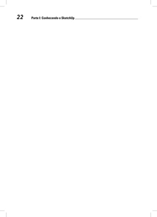 22 Parte I: Conhecendo o SketchUp 
